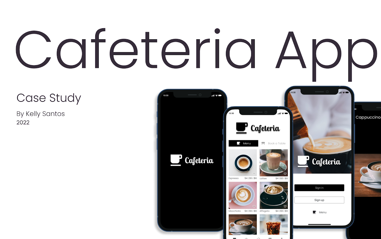 Case study cover of Cafeteria App. The left side on a white background the text: Cafeteria App Case Study, By Kelly Santos, 2022. The right side shows Four smartphones showcasing the Cafeteria app.The right side shows 4 screens displaying the app logo, coffee menu with prices, close-up images of coffee drinks, and Sign-in and Sign-up options.